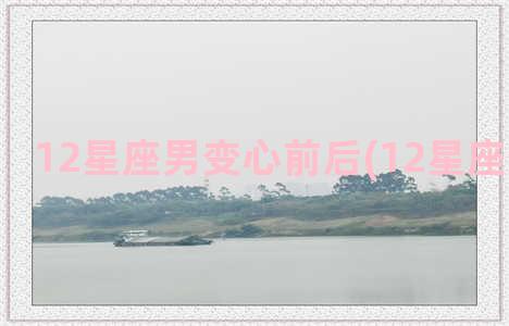 12星座男变心前后(12星座变心指数)