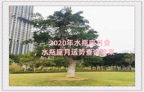 2020年水瓶座月食，水瓶座月运势查询结果