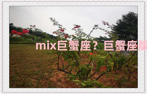 mix巨蟹座？巨蟹座版