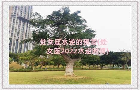 处女座水逆的预警(处女座2022水逆时间)