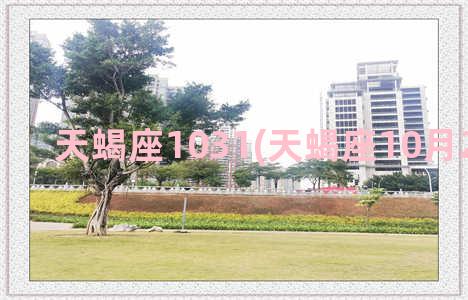 天蝎座1031(天蝎座10月24日女生)