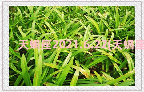 天蝎座2021.6.22(天蝎座2021运势)