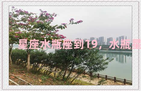 星座水瓶座到19，水瓶星座2021