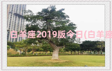 白羊座2019版今日(白羊座运势2019)